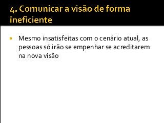  Mesmo insatisfeitas com o cenário atual, as
pessoas só irão se empenhar se acreditarem
na nova visão
 