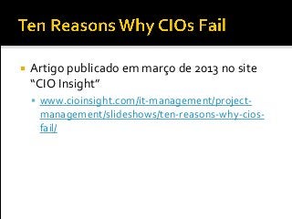  Artigo publicado em março de 2013 no site
“CIO Insight”
 www.cioinsight.com/it-management/project-
management/slideshows/ten-reasons-why-cios-
fail/
 