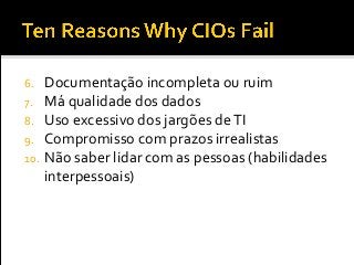 6. Documentação incompleta ou ruim
7. Má qualidade dos dados
8. Uso excessivo dos jargões deTI
9. Compromisso com prazos irrealistas
10. Não saber lidar com as pessoas (habilidades
interpessoais)
 