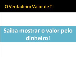 Saiba mostrar o valor pelo
dinheiro!
 