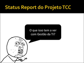 Não gosto da parte
técnica, então vou me dar
bem na gestão!
 