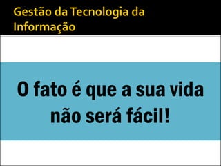  Envolve (no mínimo)...
 Liderança
 Administração de Empresas
 Finanças
 Planejamento Estratégico
 Governança deTI
 Gestão de Processos
 Gestão de Projetos
 Gestão da Mudança Organizacional
 Comunicação
 Conhecimento técnico?
 