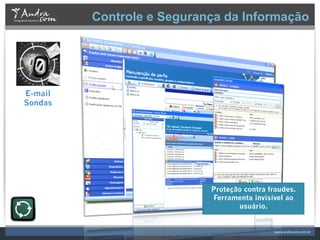 Controle e Segurança da Informação




E-mail
Sondas




                           Proteção contra fraudes.
                           Ferramenta invisível ao
                                  usuário.
 