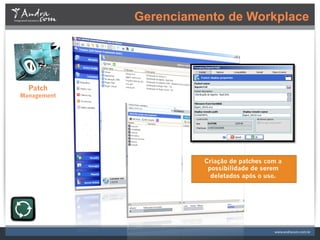 Gerenciamento de Workplace




Redução de TCO
    Patch
Management




   Manutenção;
   Suporte Técnico
   Reposição de Peças
   Outros Custos                  Criação de patches com a
                                    possibilidade de serem
                                     deletados após o uso.
 