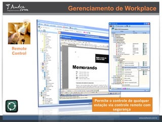 Gerenciamento de Workplace




Redução de TCO
Remote
Control




                        Permite o controle de qualquer
                        estação via controle remoto com
                                   segurança
 