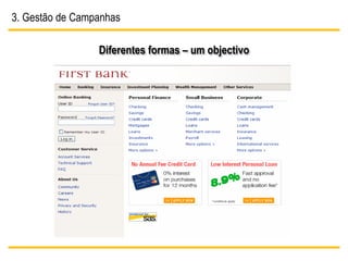 3. Gestão de Campanhas

                 Diferentes formas – um objectivo
 