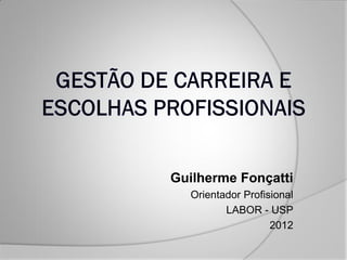 Guilherme Fonçatti
  Orientador Profisional
         LABOR - USP
                   2012
 