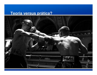 Teoria versus prática?
 