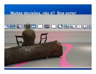 Muitas decisões, não é? Boa sorte!
 