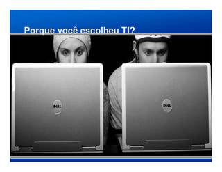 Porque você escolheu TI?
 