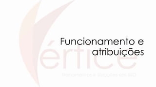 Funcionamento e
atribuições
 