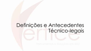 Definições e Antecedentes
Técnico-legais
 
