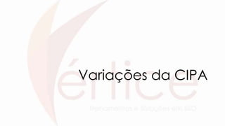 Variações da CIPA
 