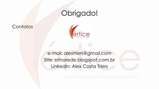 Obrigado!
Contatos
e-mail: alextriers@gmail.com
Site: sstnarede.blogspot.com.br
Linkedin: Alex Costa Triers
 