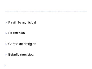  Pavilhão municipal
 Health club
 Centro de estágios
 Estádio municipal
 