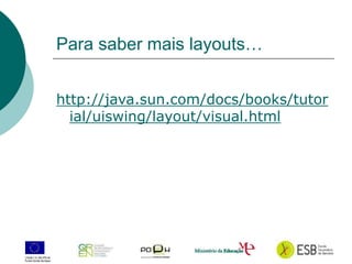 19
Para saber mais layouts…
http://java.sun.com/docs/books/tutor
ial/uiswing/layout/visual.html
 