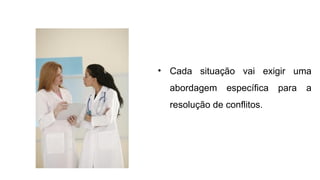 • Cada situação vai exigir uma
abordagem específica para a
resolução de conflitos.
 