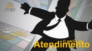 Atendimento
O perfil do
 