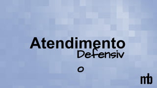 Atendimento
Defensiv
o
 