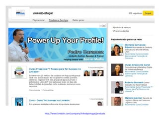 http://www.linkedin.com/company/linkedportugal/products

 