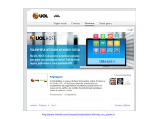 http://www.linkedin.com/company/uol/products?trk=top_nav_products

 
