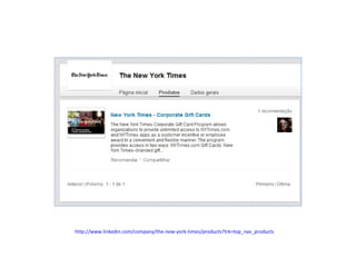 http://www.linkedin.com/company/the-new-york-times/products?trk=top_nav_products

 