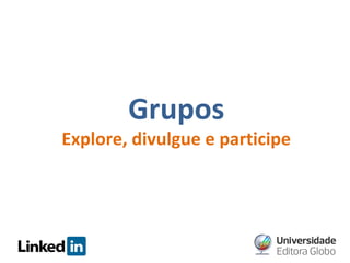 Grupos

Explore, divulgue e participe

 