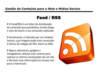 Feed / RSS
# O Feed/RSS é um leitor de distribuição
de conteúdo que possibilitou muitos blogs
e sites de terem o seu conte...