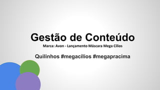 Gestão de Conteúdo
Marca: Avon - Lançamento Máscara Mega Cílios
Quilinhos #megacílios #megapracima
 