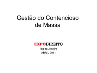 Gestão do Contencioso
      de Massa


     EXPODIREITO
       Rio de Janeiro
        ABRIL 2011
 