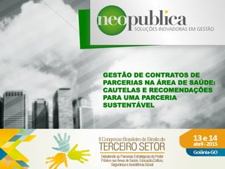 GESTÃO DE CONTRATOS DE
PARCERIAS NA ÁREA DE SAÚDE:
CAUTELAS E RECOMENDAÇÕES
PARA UMA PARCERIA
SUSTENTÁVEL
 