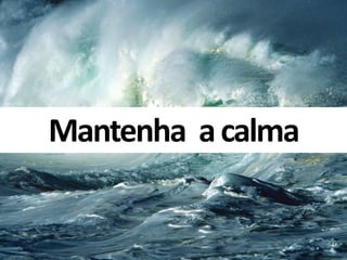Mantenha a calma  