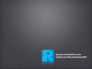 gomes.ricardo@live.com
twitter.com/RicardoGomes001
 