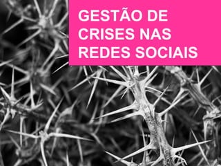 GESTÃO DE
CRISES NAS
REDES SOCIAIS

 