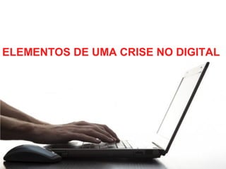 ELEMENTOS DE UMA CRISE NO DIGITAL

 