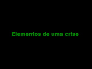 Elementos de uma crise

 