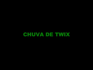 CHUVA DE TWIX

 