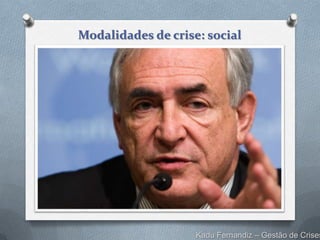 Modalidades de crise: social




                    Kadu Fernandiz – Gestão de Crises
 