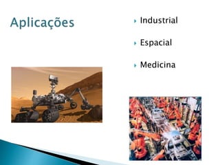  Industrial
 Espacial
 Medicina
 