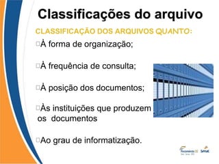 CLASSIFICAÇÃO DOS ARQUIVOS QUANTO:
À forma de organização;
À frequência de consulta;
À posição dos documentos;
Às instituições que produzem
os documentos
Ao grau de informatização.
Classificações do arquivo
 