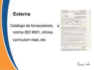 • Externa
Catálogo de fornecedores, a
norma ISO 9001, ofícios,
curriculum vitae, etc
 