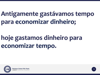 Antigamente gastávamos tempo 
para economizar dinheiro; 
18 
hoje gastamos dinheiro para 
economizar tempo. 
 