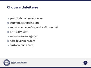 3 
Clique e deleite-se 
 practicalecommerce.com 
 ecommercetimes.com 
 money.cnn.com/magazines/business2 
 crm-daily.com 
 e-commercemag.com 
 tomdavenport.com 
 fastcompany.com 
 
