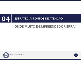 ONDE MUITO E-EMPREENDEDOR ERRA! 
34 
04 ESTRATÉGIA: PONTOS DE ATENÇÃO 
 