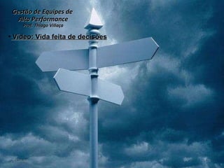 Gestão de Equipes de  Alta Performance Prof. Thiago Villaça 24/06/10 Vídeo: Vida feita de decisões 