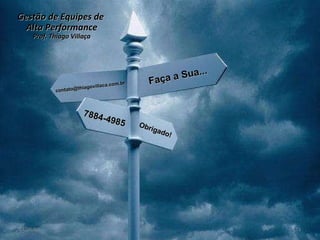 Gestão de Equipes de  Alta Performance Prof. Thiago Villaça 24/06/10 Faça a Sua... Obrigado! [email_address] 7884-4985 