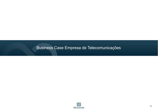 Business Case Empresa de Telecomunicações
10
 