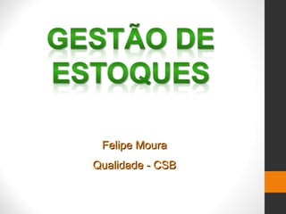 Felipe MouraFelipe Moura
Qualidade - CSBQualidade - CSB
 