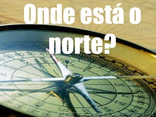 Onde está o norte? 