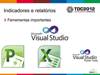 Indicadores e relatórios
 Ferramentas importantes




                                  Power Tools



                           Globalcode – Open4education
 
